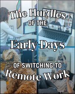 The Hurdles of the Early Days of Switching to Remote Work